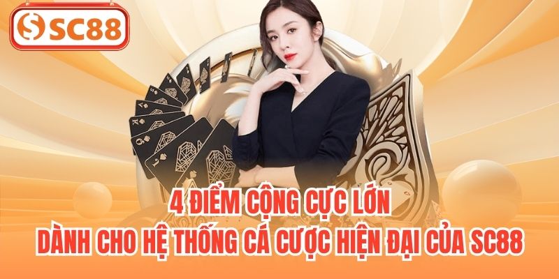 4 điểm cộng cực lớn dành cho hệ thống cá cược hiện đại của SC88