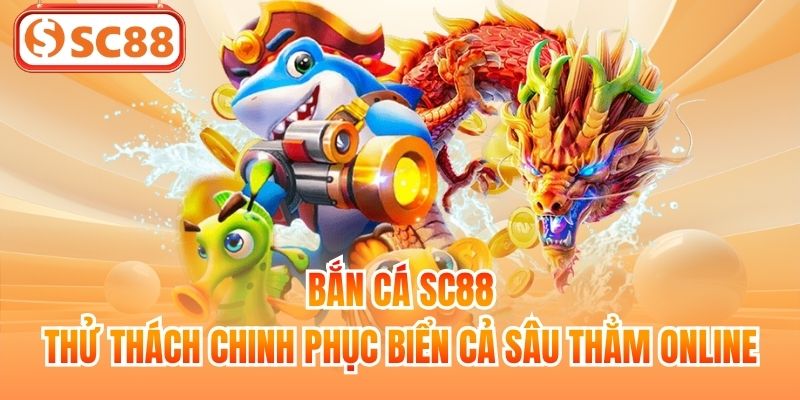 Bắn Cá SC88 - Thử Thách Chinh Phục Biển Cả Sâu Thẳm Online