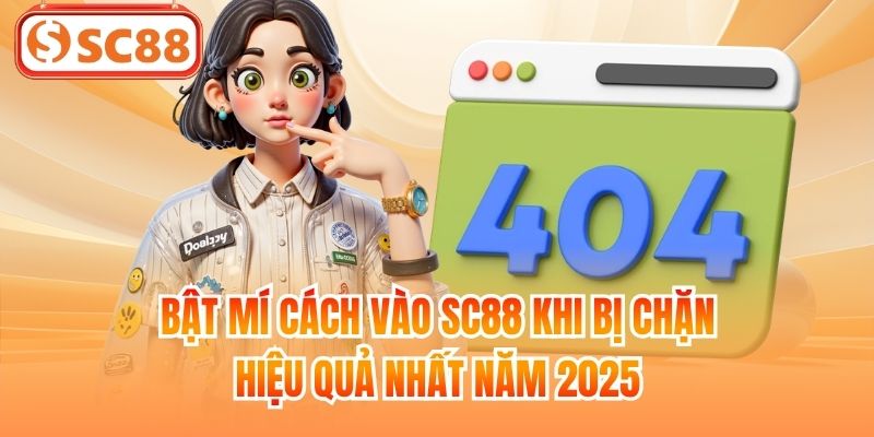 Bật Mí Cách Vào SC88 Khi Bị Chặn Hiệu Quả Nhất Năm 2025