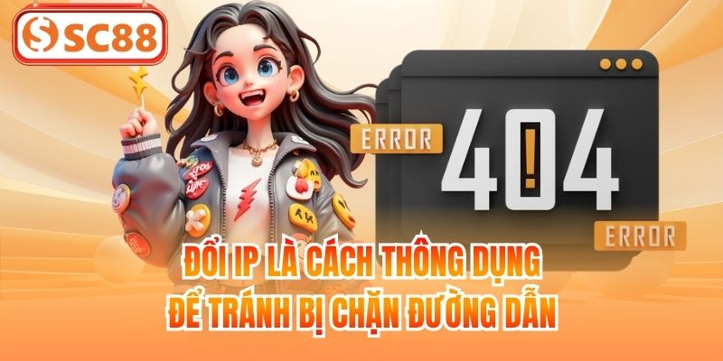 Đổi IP là cách thông dụng để tránh bị chặn đường dẫn