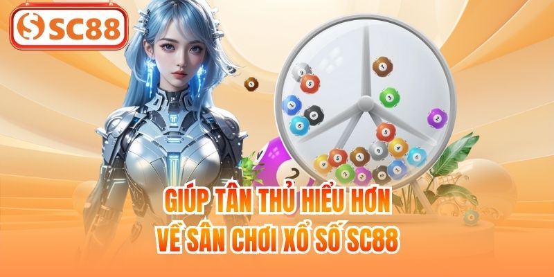 Giúp tân thủ hiểu hơn về sân chơi xổ số SC88