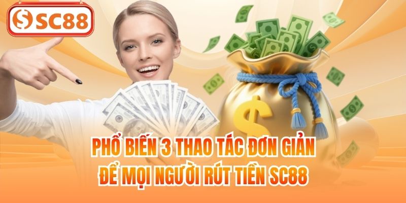 Phổ biến 3 thao tác đơn giản để mọi người rút tiền SC88