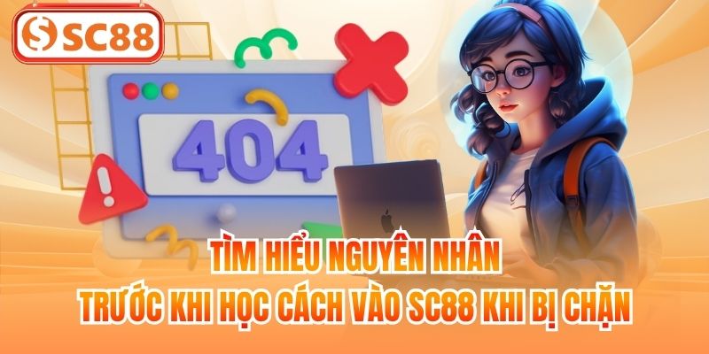 Tìm hiểu nguyên nhân trước khi học cách vào SC88 khi bị chặn