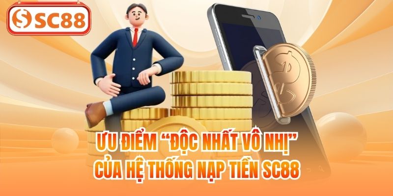 Ưu điểm “độc nhất vô nhị” của hệ thống nạp tiền SC88