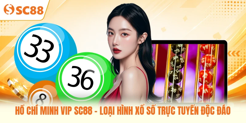 Hồ Chí Minh Vip SC88 - Loại Hình Xổ Số Trực Tuyến Độc Đáo