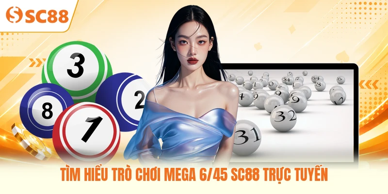 Tìm hiểu trò chơi Mega 6/45 SC88 trực tuyến