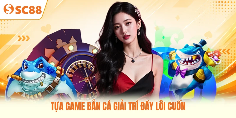 Tựa game bắn cá giải trí đầy lôi cuốn